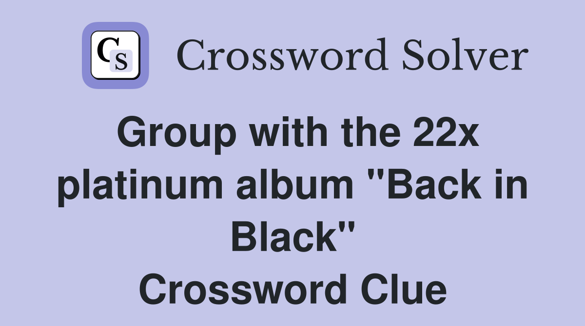Group with the 22x platinum album "Back in Black" Crossword Clue
