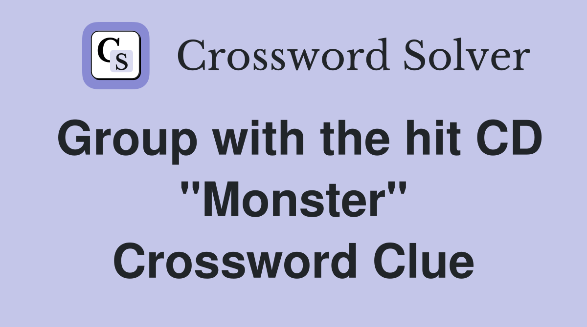 Group with the hit CD "Monster" Crossword Clue