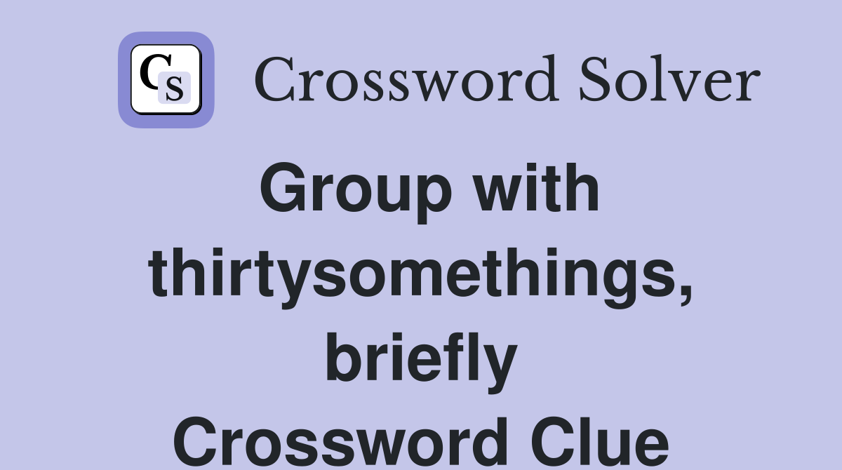 Group with thirtysomethings, briefly Crossword Clue