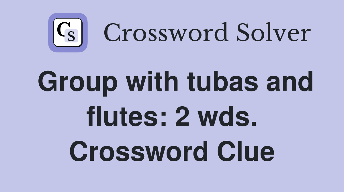 Group with tubas and flutes: 2 wds. Crossword Clue