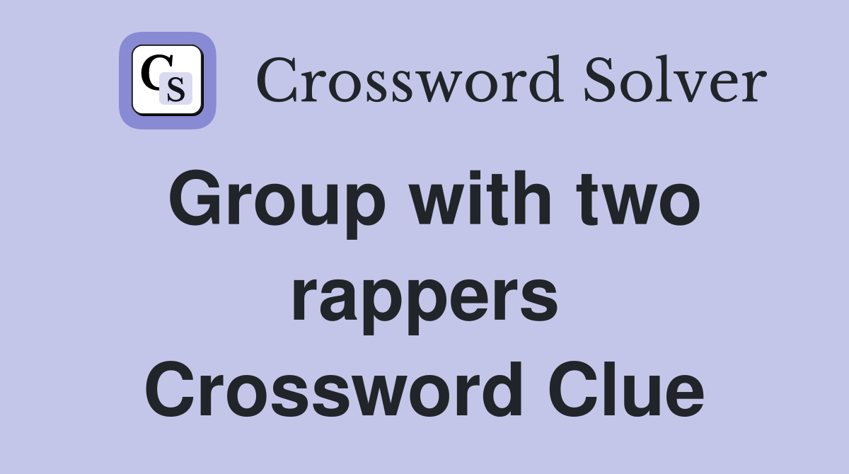 Group with two rappers Crossword Clue