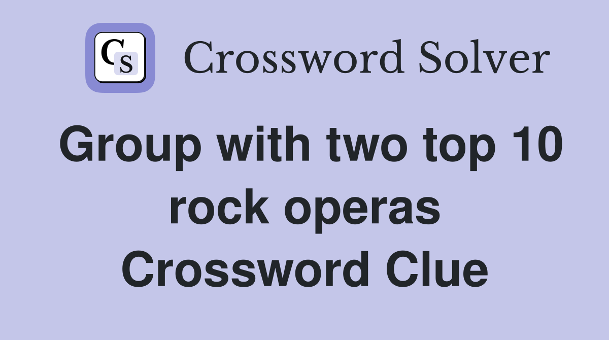 Group with two top 10 rock operas Crossword Clue