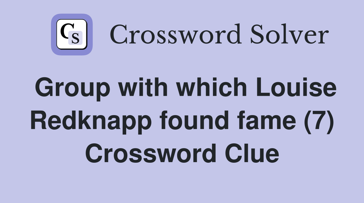 Group with which Louise Redknapp found fame (7) Crossword Clue