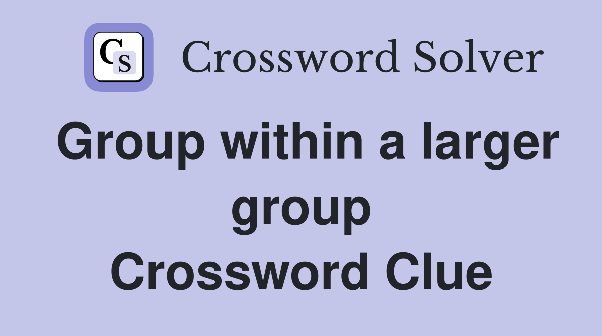 Group within a larger group Crossword Clue