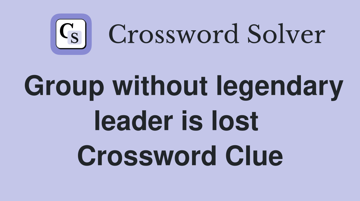 Group without legendary leader is lost  Crossword Clue