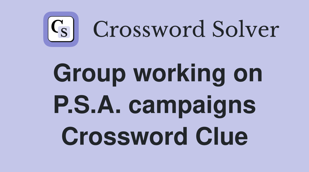 Group working on P.S.A. campaigns Crossword Clue