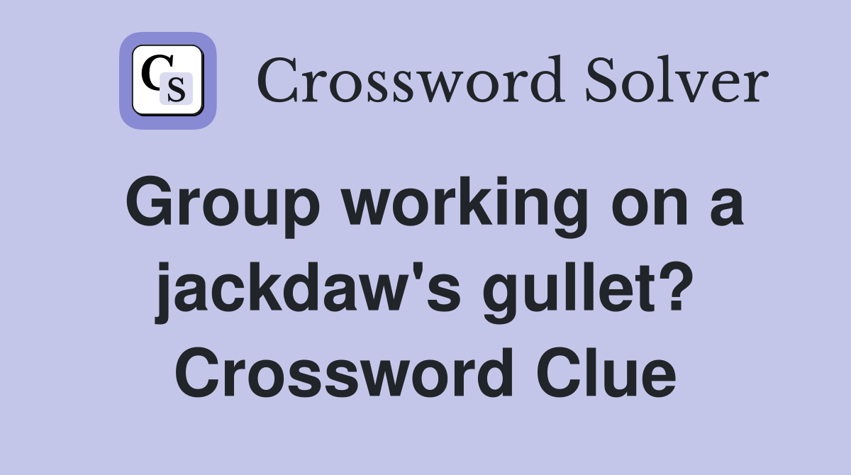 Group working on a jackdaw's gullet? Crossword Clue