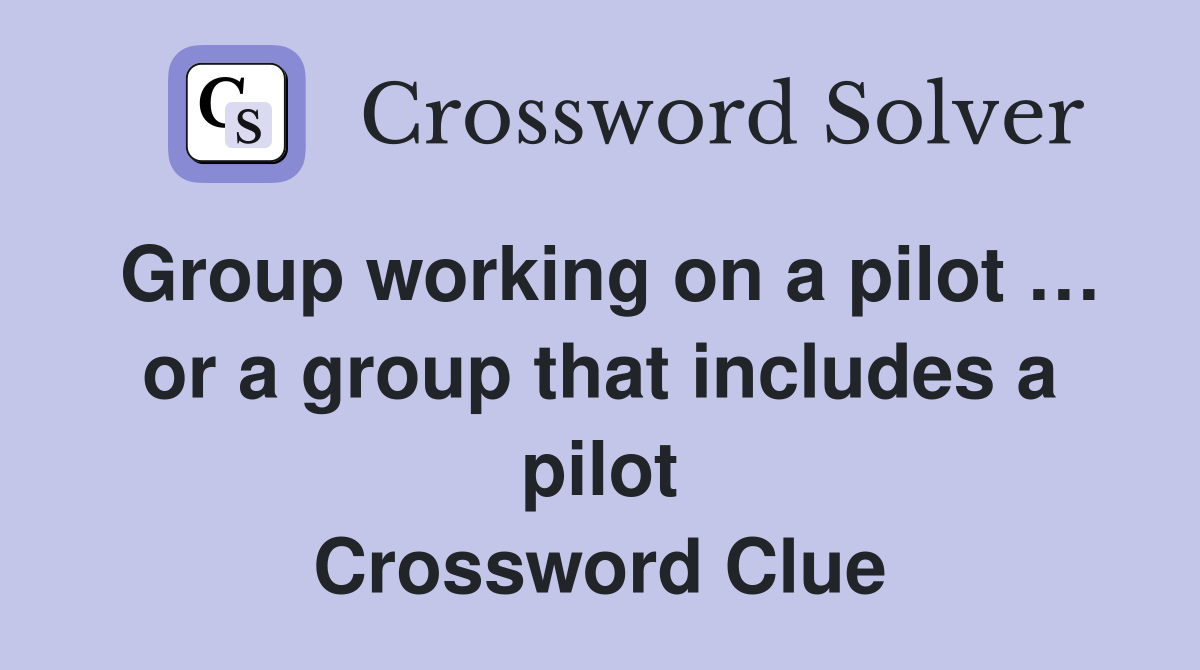 Group working on a pilot … or a group that includes a pilot Crossword Clue