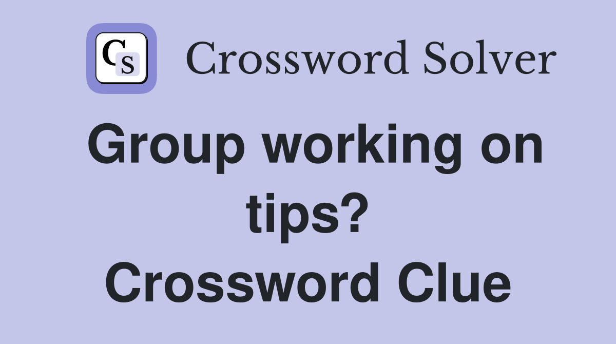 Group working on tips? Crossword Clue