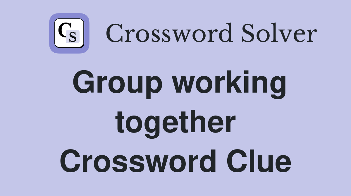Group working together Crossword Clue