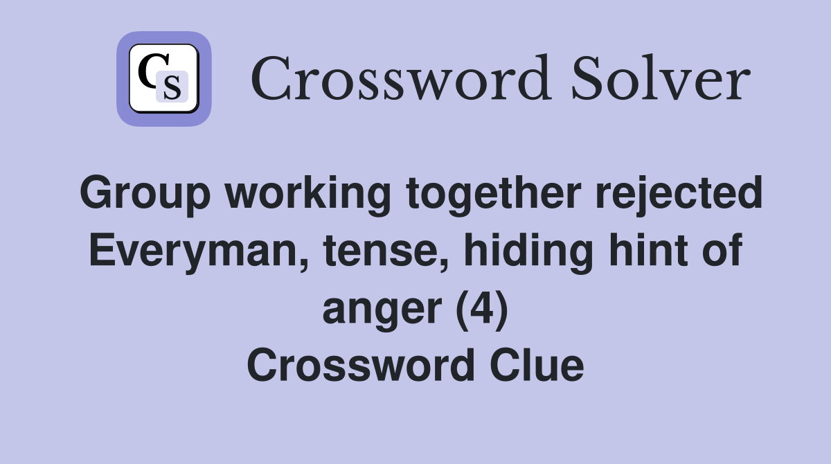Group working together rejected Everyman, tense, hiding hint of anger (4) Crossword Clue