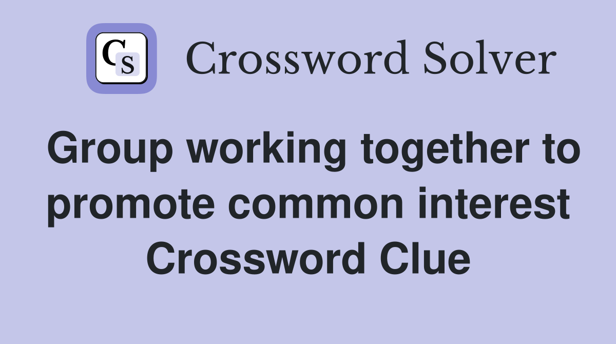 Group working together to promote common interest Crossword Clue