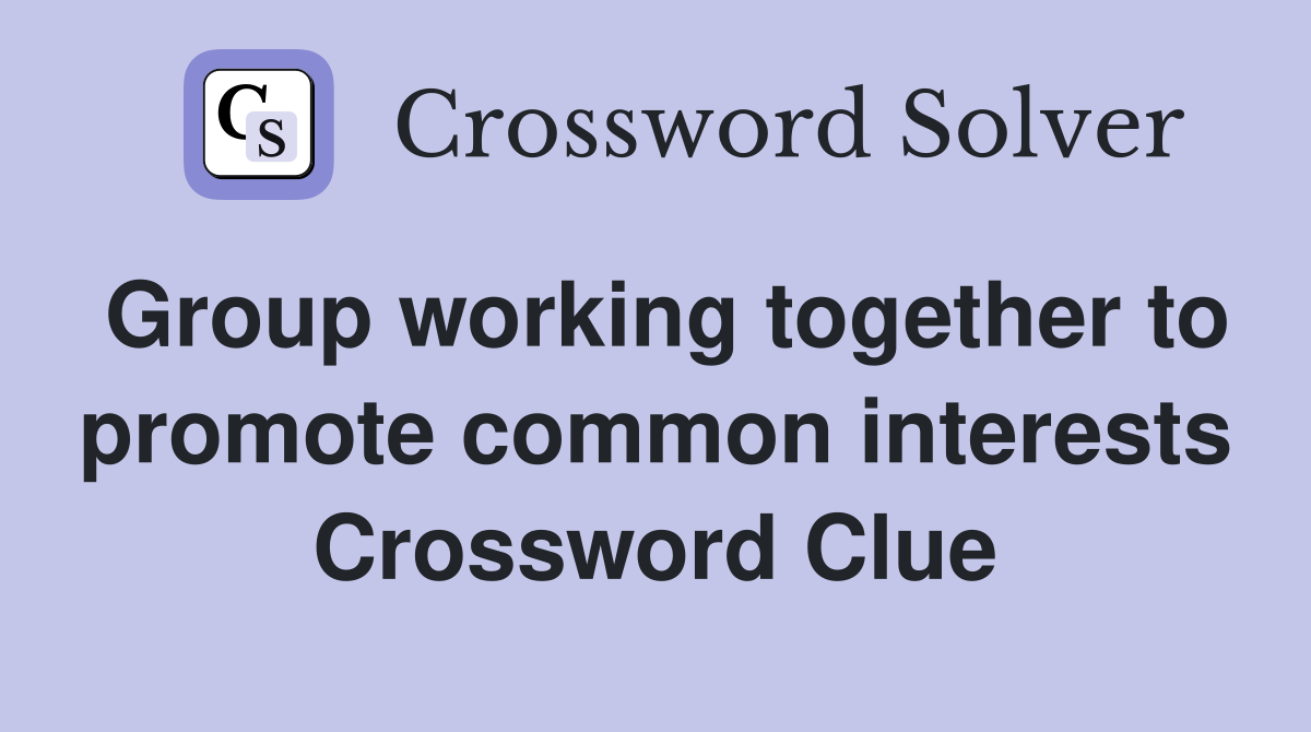 Group working together to promote common interests Crossword Clue