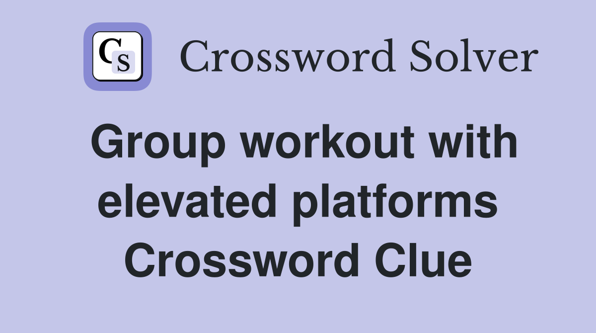 Group workout with elevated platforms Crossword Clue