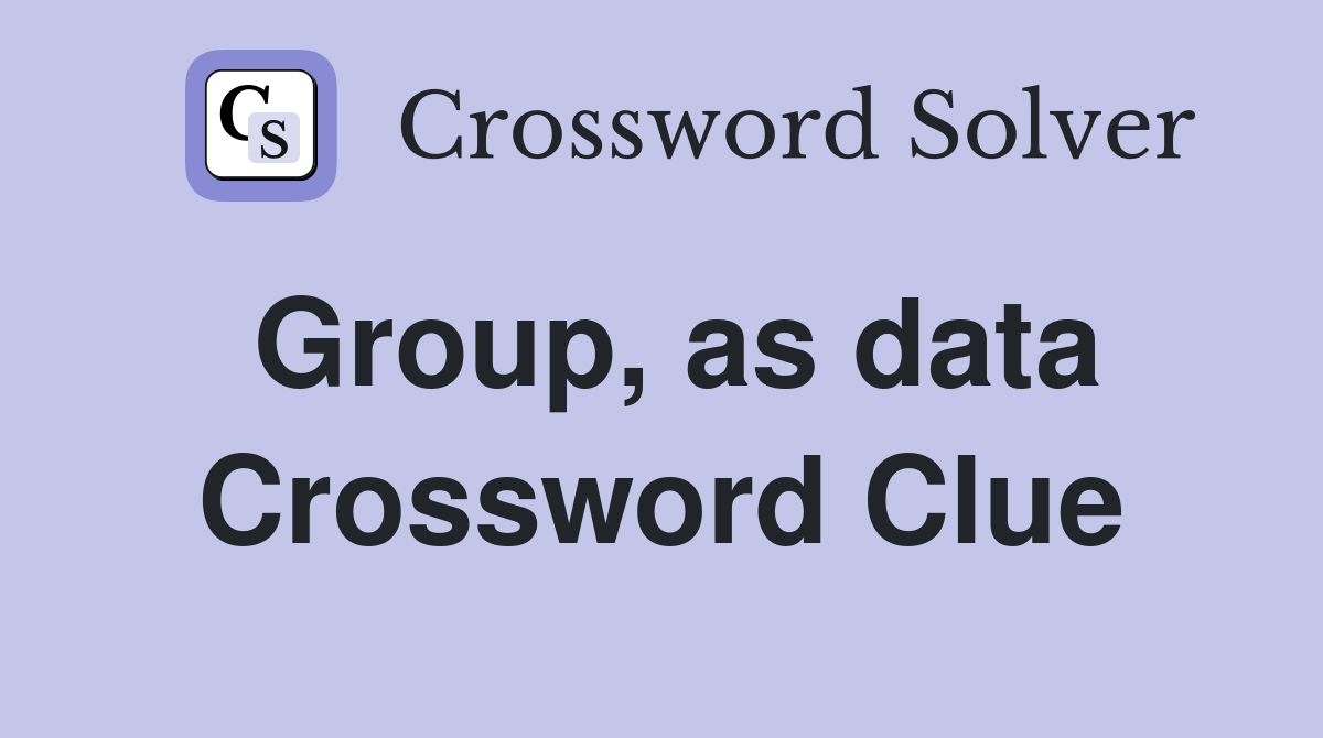 Group, as data Crossword Clue