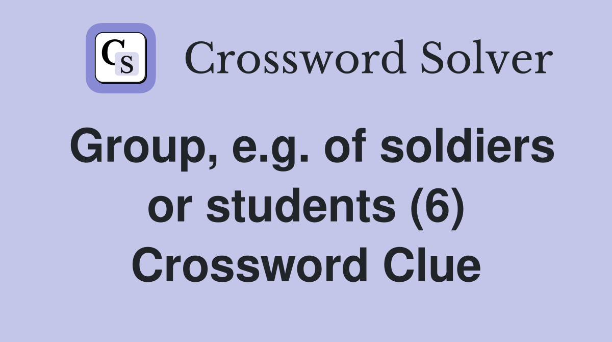 Group, e.g. of soldiers or students (6) Crossword Clue