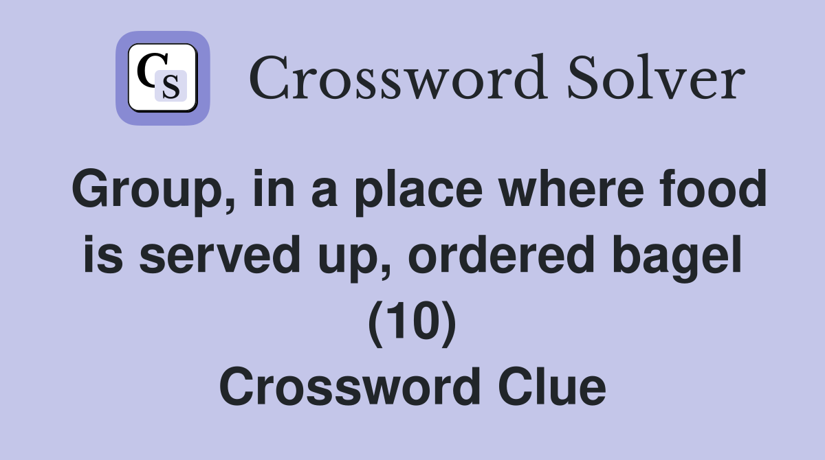 Group, in a place where food is served up, ordered bagel (10) Crossword Clue