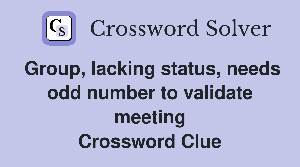 Group, lacking status, needs odd number to validate meeting Crossword Clue