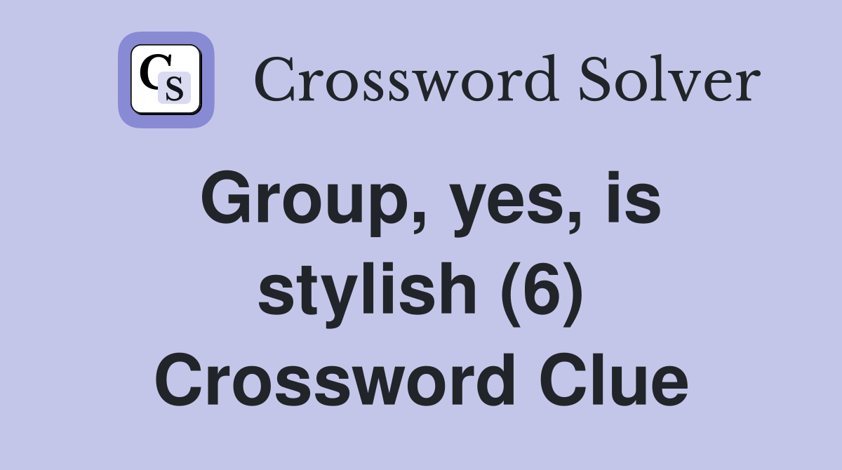 Group, yes, is stylish (6) Crossword Clue