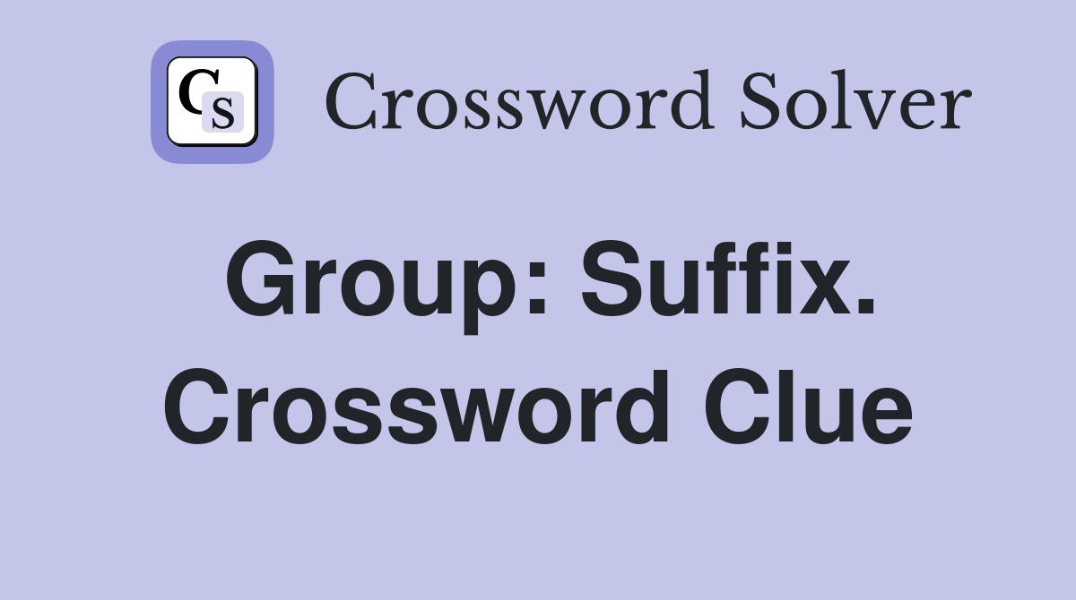 Group: Suffix. Crossword Clue