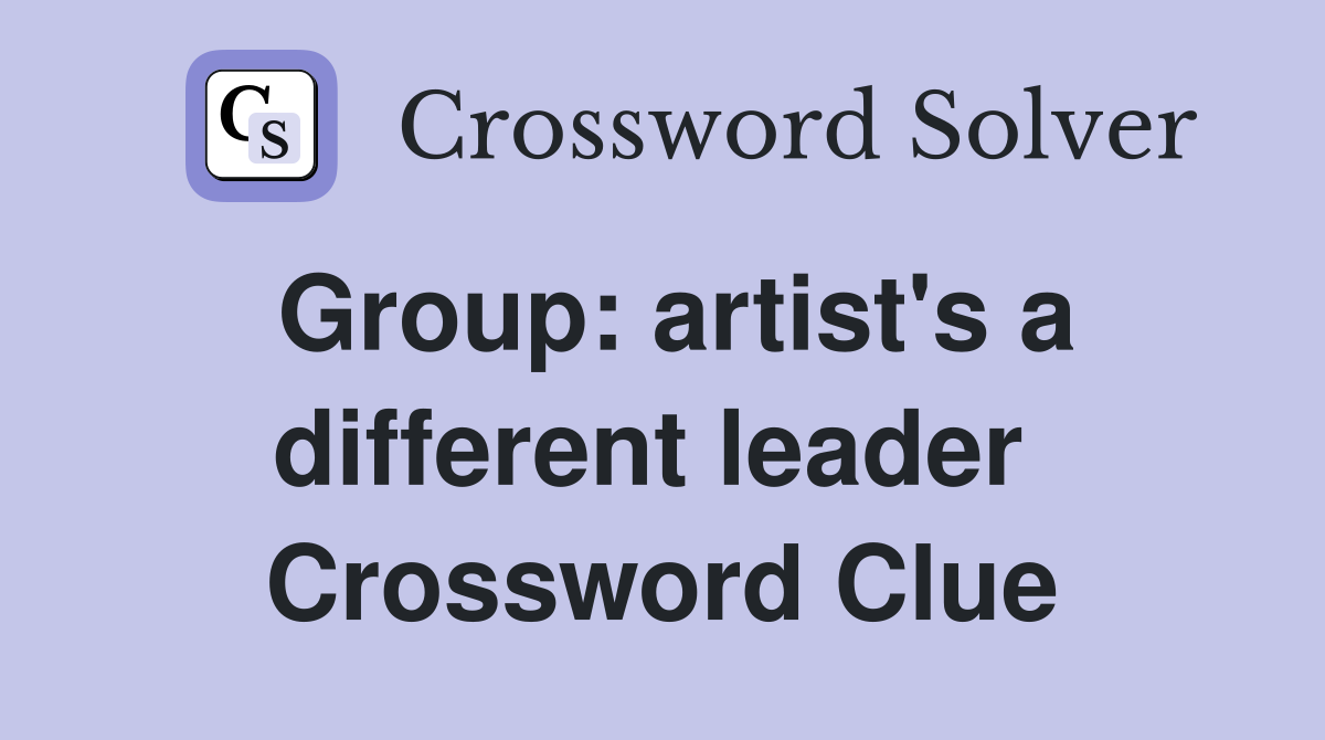 Group: artist's a different leader  Crossword Clue