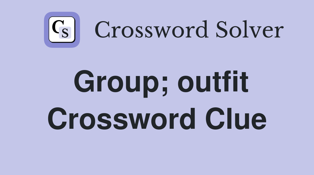 Group; outfit Crossword Clue