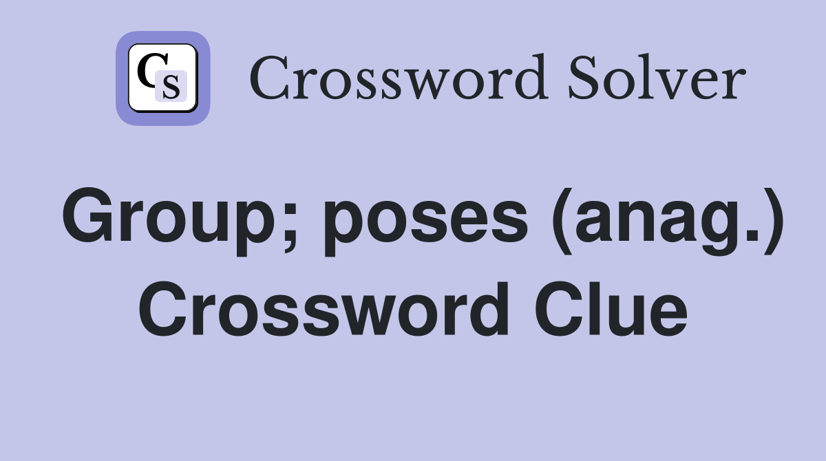 Group; poses (anag.) Crossword Clue