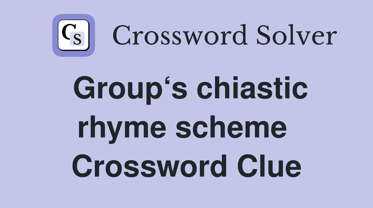Group‘s chiastic rhyme scheme  Crossword Clue
