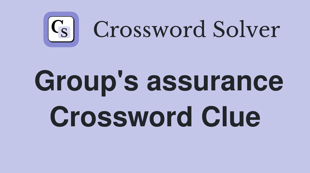 Group's assurance Crossword Clue