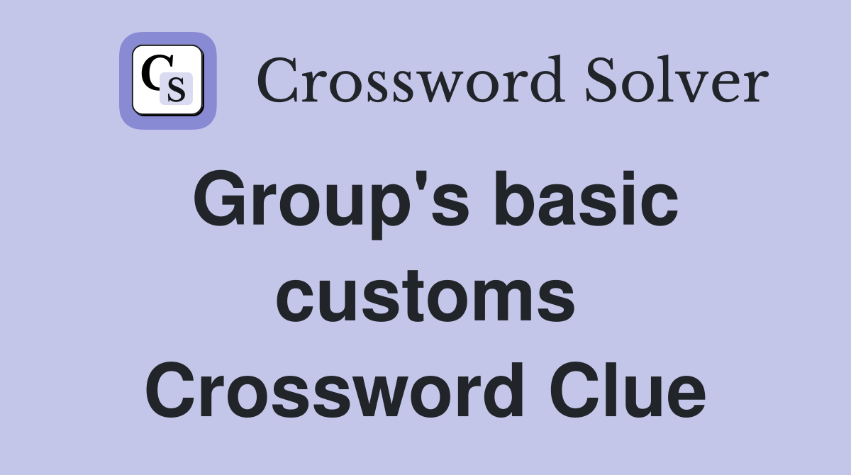 Group's basic customs Crossword Clue