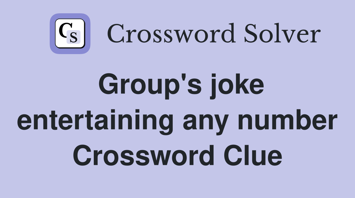 Group's joke entertaining any number Crossword Clue