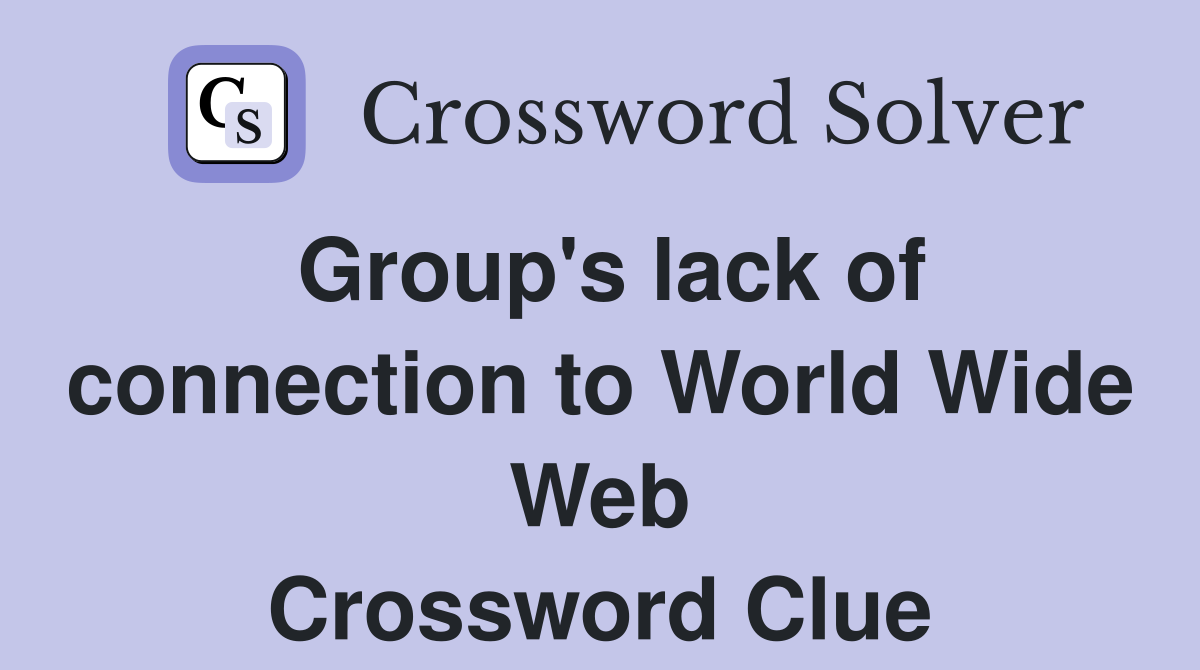 Group's lack of connection to World Wide Web Crossword Clue