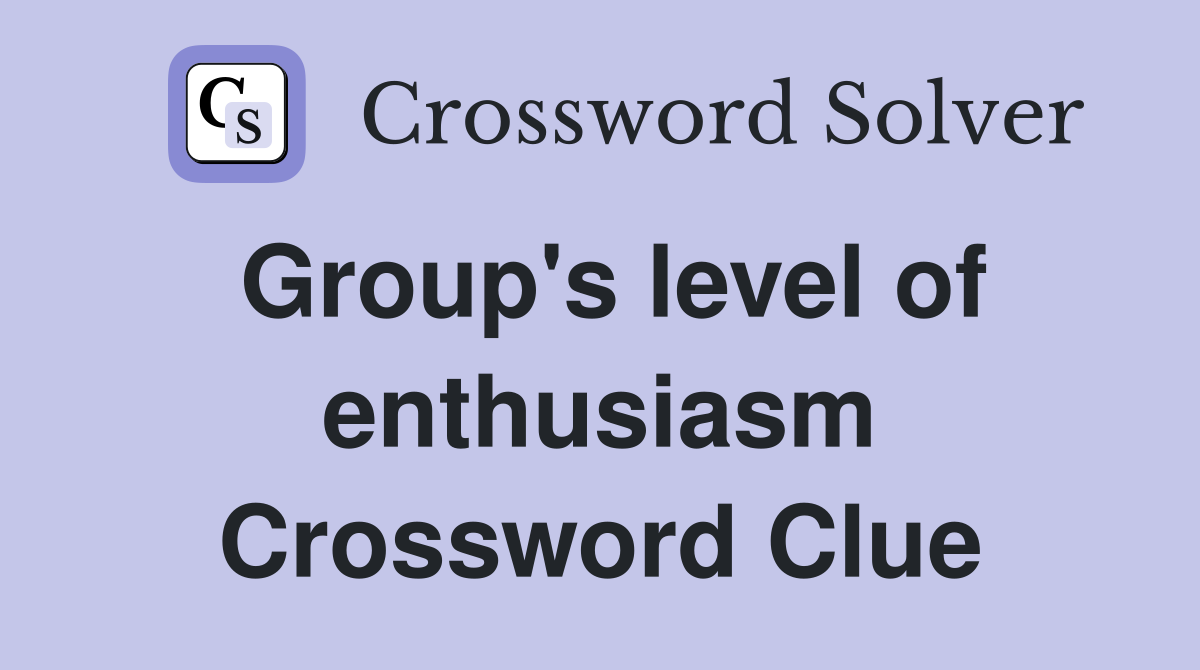 Group's level of enthusiasm Crossword Clue
