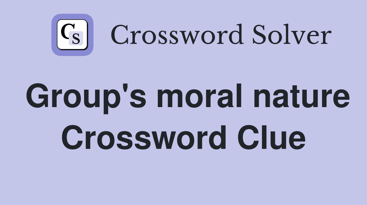 Group's moral nature Crossword Clue