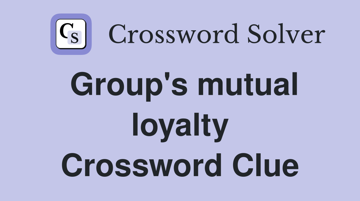 Group's mutual loyalty Crossword Clue