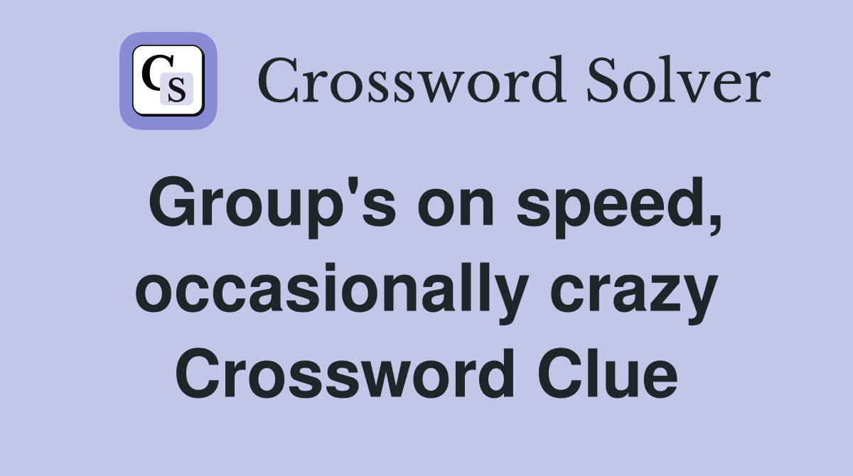 Group's on speed, occasionally crazy Crossword Clue