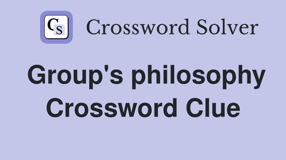Group's philosophy Crossword Clue