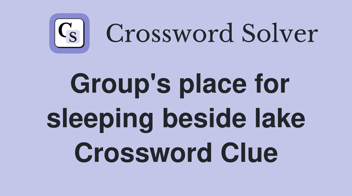 Group's place for sleeping beside lake Crossword Clue