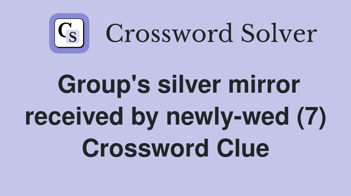 Group's silver mirror received by newly-wed (7) Crossword Clue