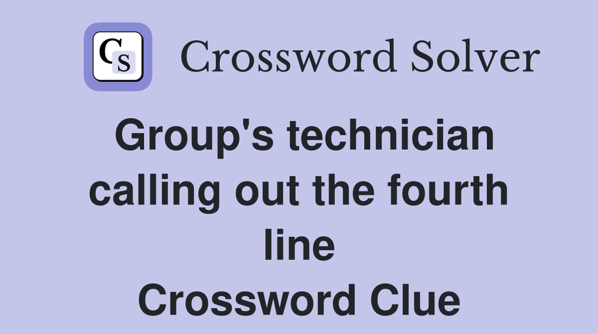 Group's technician calling out the fourth line Crossword Clue