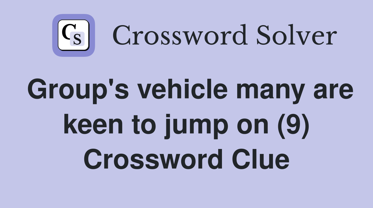 Group's vehicle many are keen to jump on (9) Crossword Clue