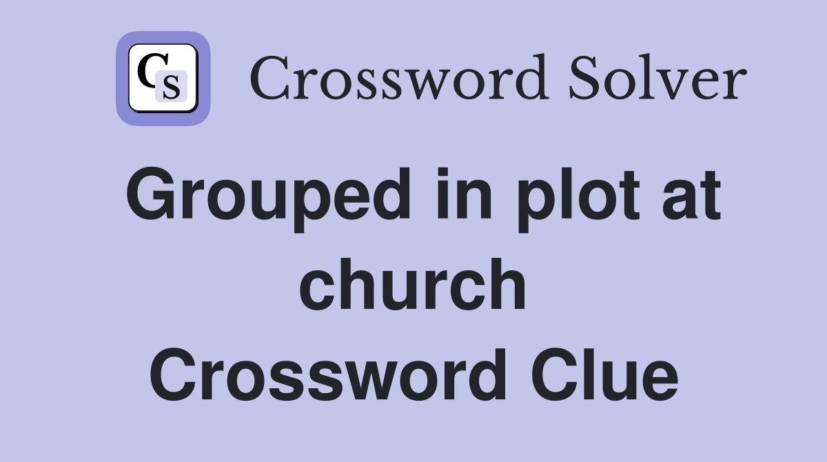 Grouped in plot at church Crossword Clue