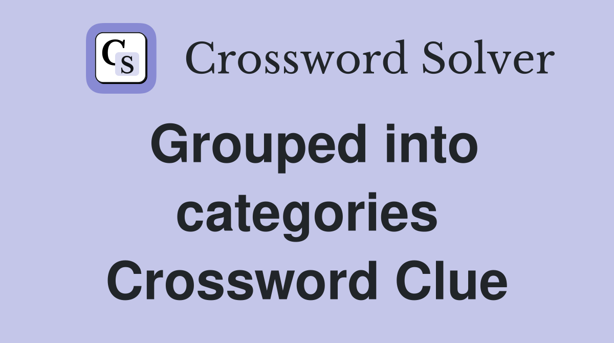 Grouped into categories Crossword Clue
