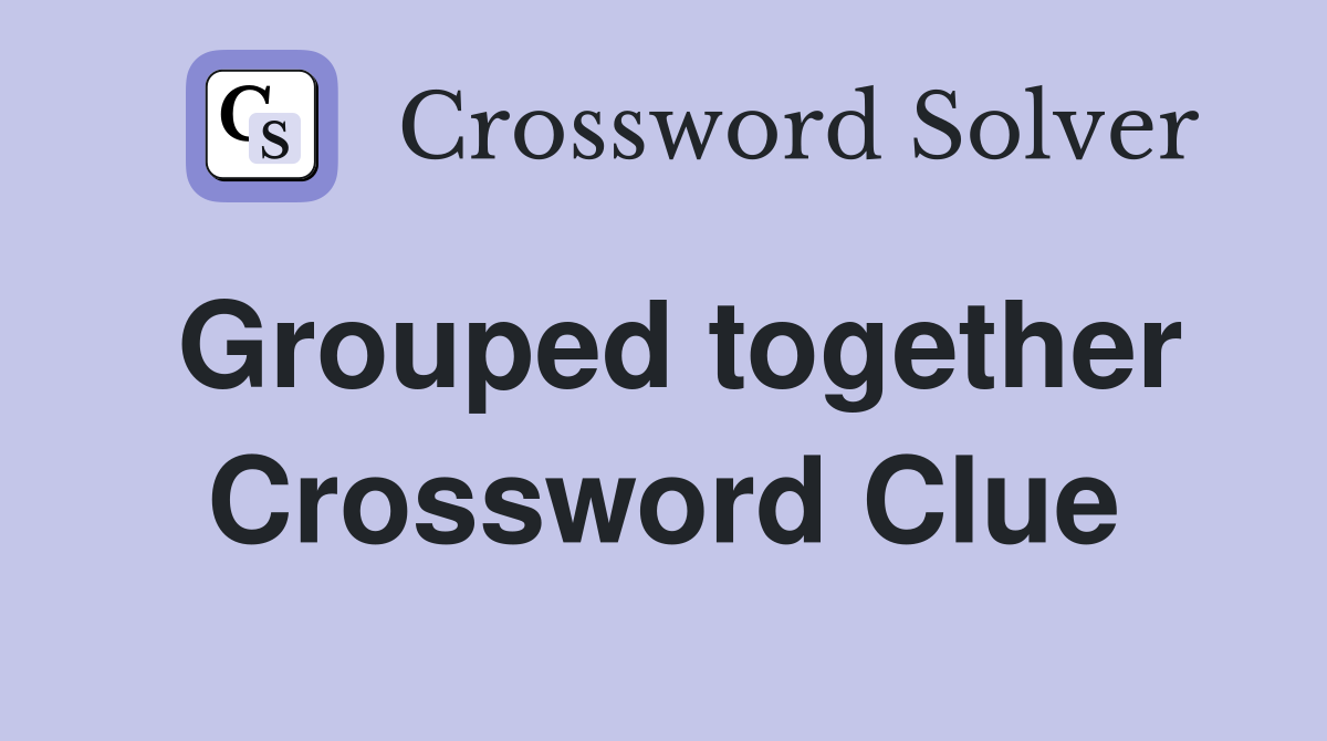 Grouped together Crossword Clue