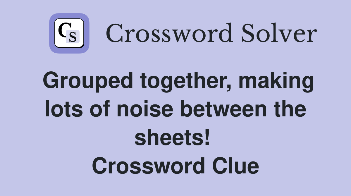 Grouped together, making lots of noise between the sheets!  Crossword Clue