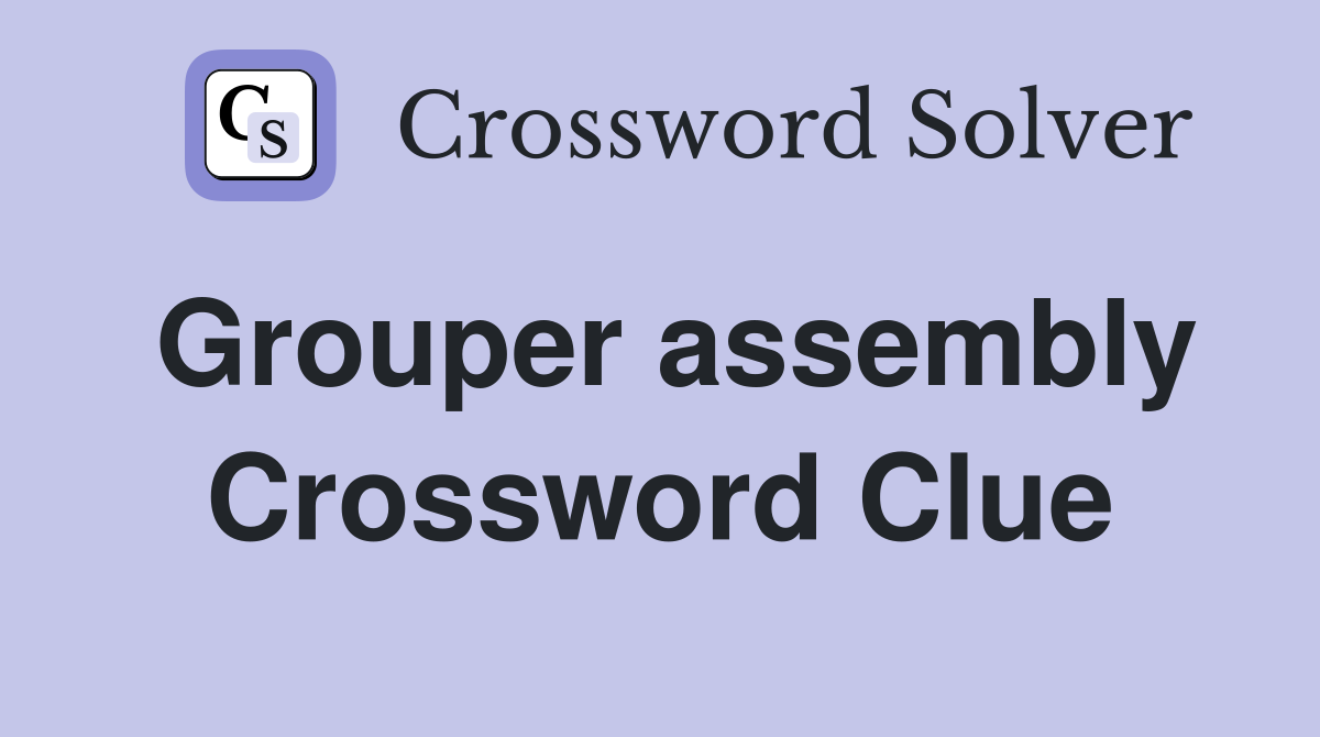Grouper assembly Crossword Clue