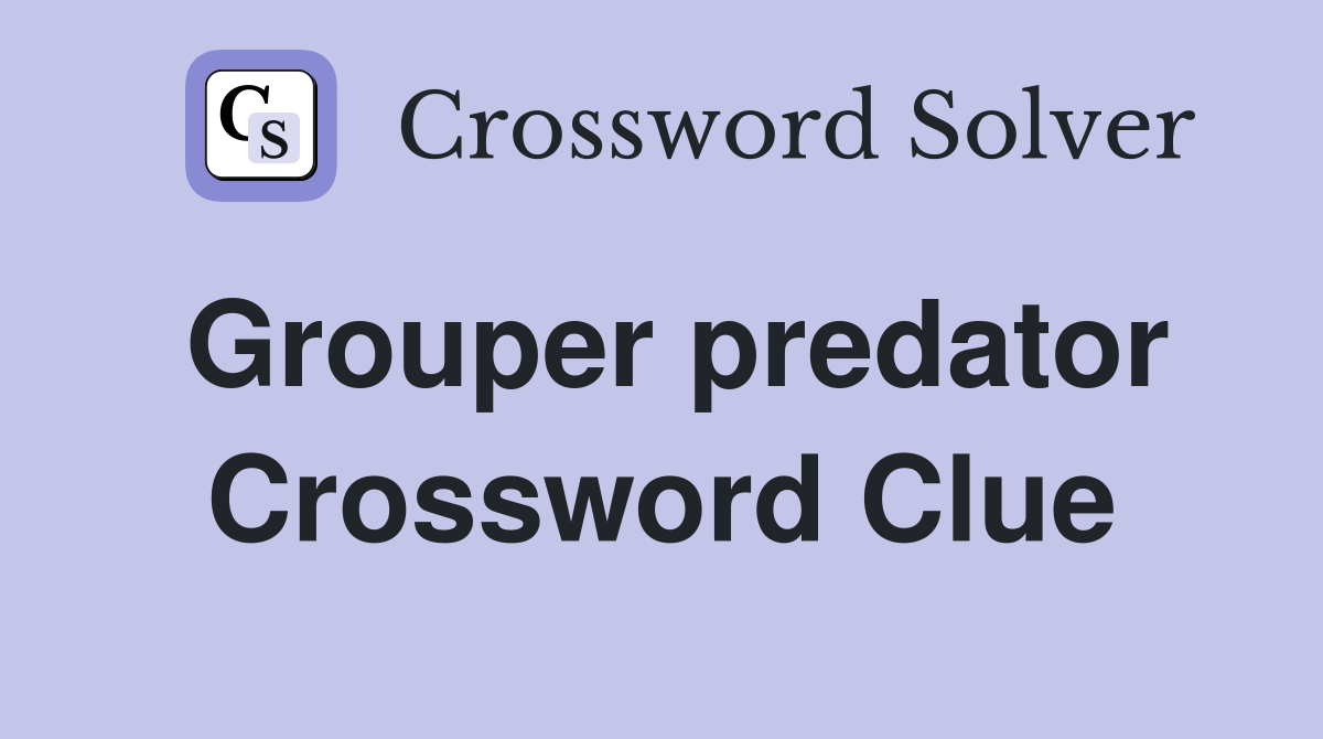 Grouper predator Crossword Clue