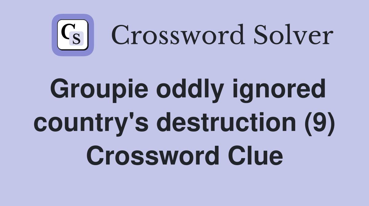 Groupie oddly ignored country's destruction (9) Crossword Clue