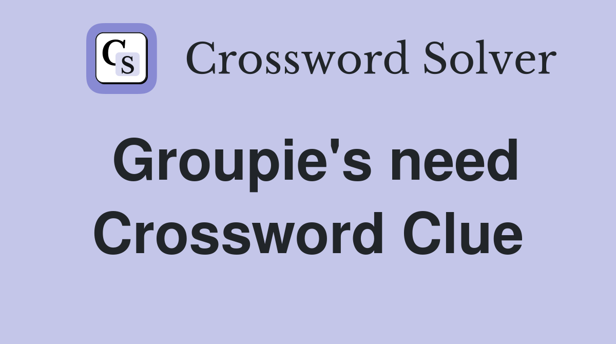 Groupie's need Crossword Clue