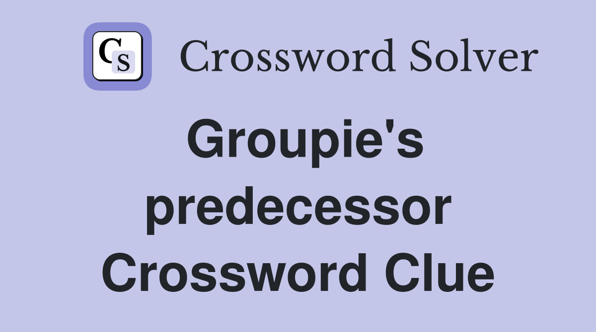 Groupie's predecessor Crossword Clue